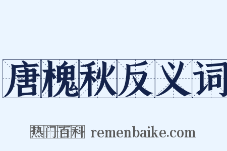 唐槐秋反义词是什么意思的图片